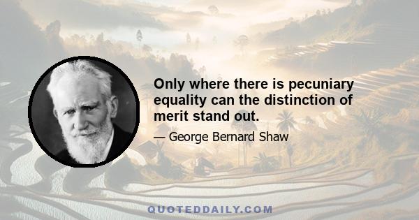 Only where there is pecuniary equality can the distinction of merit stand out.