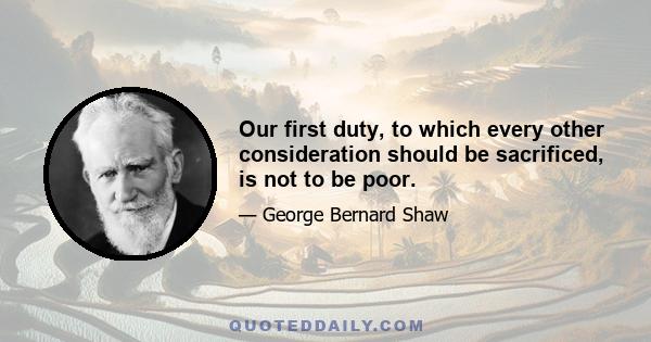 Our first duty, to which every other consideration should be sacrificed, is not to be poor.