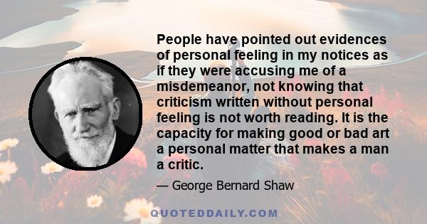 People have pointed out evidences of personal feeling in my notices as if they were accusing me of a misdemeanor, not knowing that criticism written without personal feeling is not worth reading. It is the capacity for