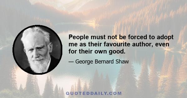 People must not be forced to adopt me as their favourite author, even for their own good.