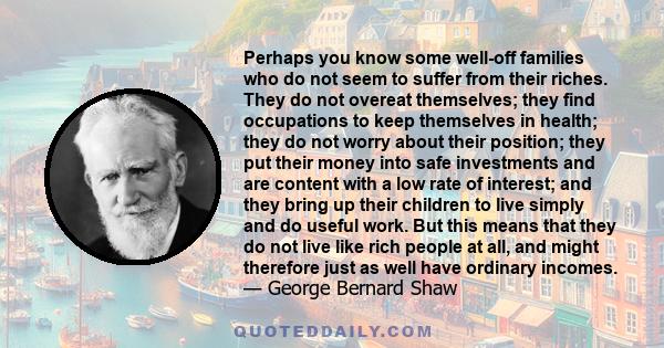 Perhaps you know some well-off families who do not seem to suffer from their riches. They do not overeat themselves; they find occupations to keep themselves in health; they do not worry about their position; they put