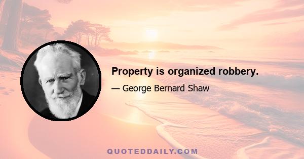 Property is organized robbery.