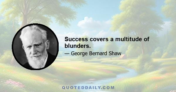 Success covers a multitude of blunders.