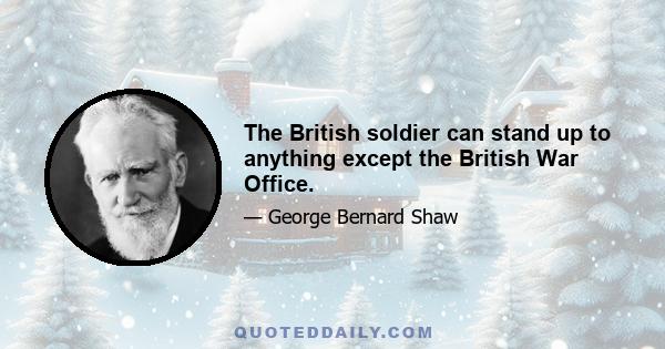 The British soldier can stand up to anything except the British War Office.