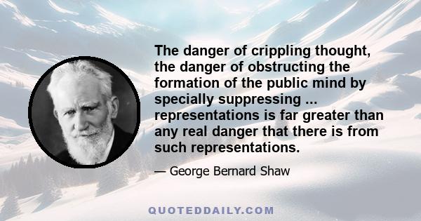 The danger of crippling thought, the danger of obstructing the formation of the public mind by specially suppressing ... representations is far greater than any real danger that there is from such representations.