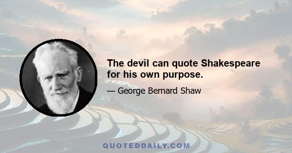 The devil can quote Shakespeare for his own purpose.