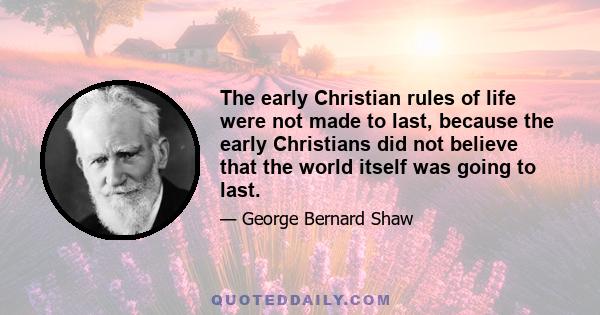 The early Christian rules of life were not made to last, because the early Christians did not believe that the world itself was going to last.