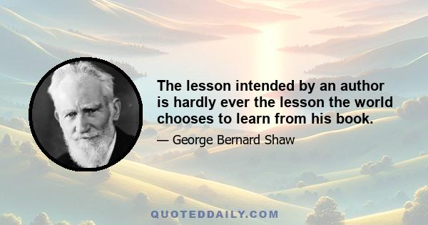 The lesson intended by an author is hardly ever the lesson the world chooses to learn from his book.