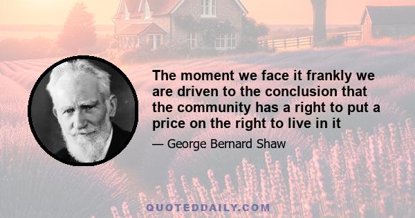 The moment we face it frankly we are driven to the conclusion that the community has a right to put a price on the right to live in it ... If people are fit to live, let them live under decent human conditions. If they