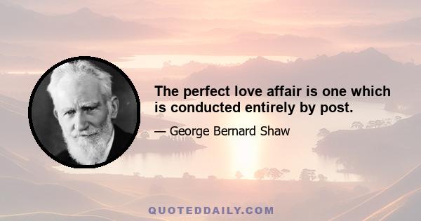 The perfect love affair is one which is conducted entirely by post.