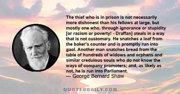 The thief who is in prison is not necessarily more dishonest than his fellows at large, but mostly one who, through ignorance or stupidity [or racism or poverty! - Draffan] steals in a way that is not customary. He