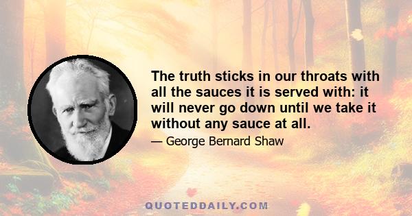 The truth sticks in our throats with all the sauces it is served with: it will never go down until we take it without any sauce at all.