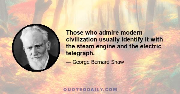 Those who admire modern civilization usually identify it with the steam engine and the electric telegraph.