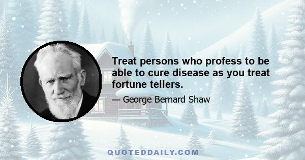 Treat persons who profess to be able to cure disease as you treat fortune tellers.