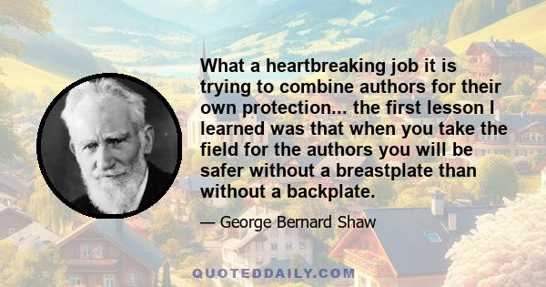 What a heartbreaking job it is trying to combine authors for their own protection... the first lesson I learned was that when you take the field for the authors you will be safer without a breastplate than without a