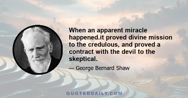 When an apparent miracle happened.it proved divine mission to the credulous, and proved a contract with the devil to the skeptical.