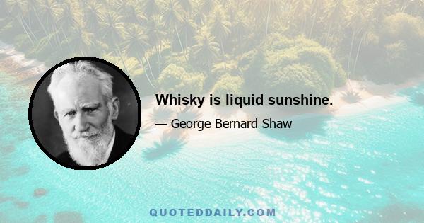 Whisky is liquid sunshine.