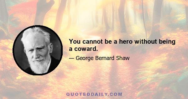 You cannot be a hero without being a coward.