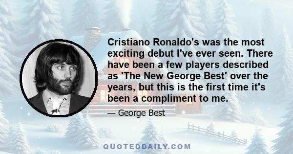 Cristiano Ronaldo's was the most exciting debut I've ever seen. There have been a few players described as 'The New George Best' over the years, but this is the first time it's been a compliment to me.