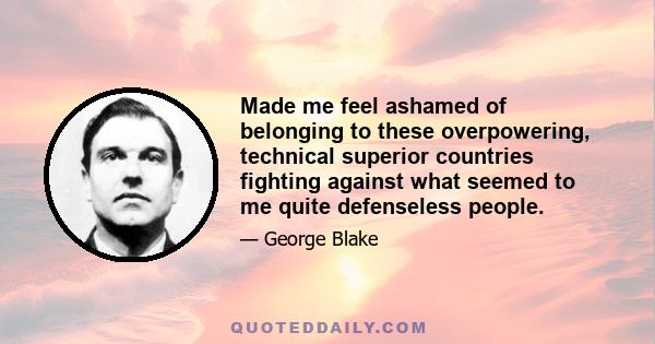 Made me feel ashamed of belonging to these overpowering, technical superior countries fighting against what seemed to me quite defenseless people.