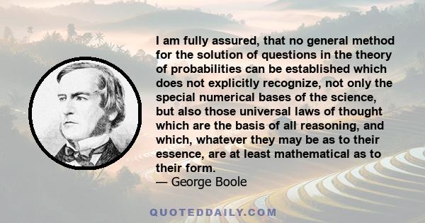 I am fully assured, that no general method for the solution of questions in the theory of probabilities can be established which does not explicitly recognize, not only the special numerical bases of the science, but