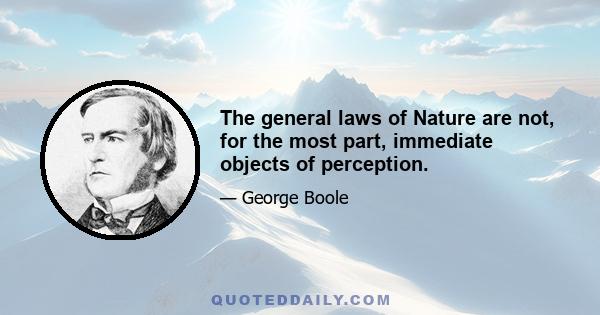 The general laws of Nature are not, for the most part, immediate objects of perception.