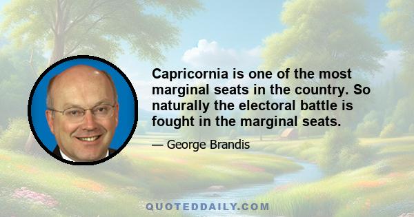 Capricornia is one of the most marginal seats in the country. So naturally the electoral battle is fought in the marginal seats.