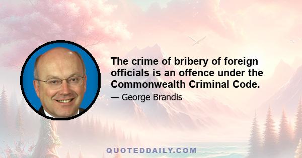 The crime of bribery of foreign officials is an offence under the Commonwealth Criminal Code.