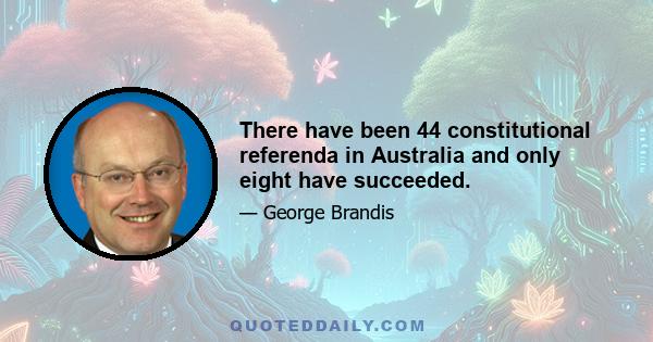 There have been 44 constitutional referenda in Australia and only eight have succeeded.