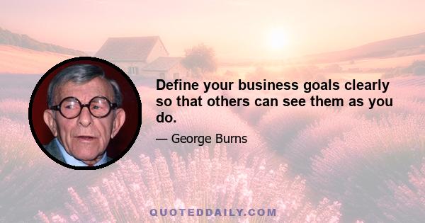 Define your business goals clearly so that others can see them as you do.