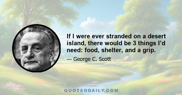 If I were ever stranded on a desert island, there would be 3 things I’d need: food, shelter, and a grip.