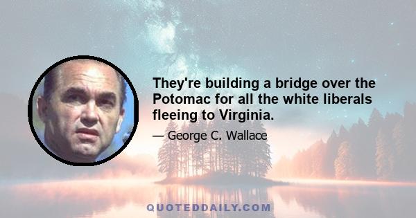 They're building a bridge over the Potomac for all the white liberals fleeing to Virginia.