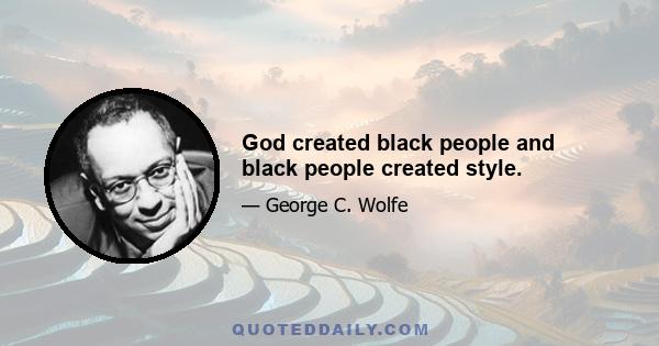 God created black people and black people created style.