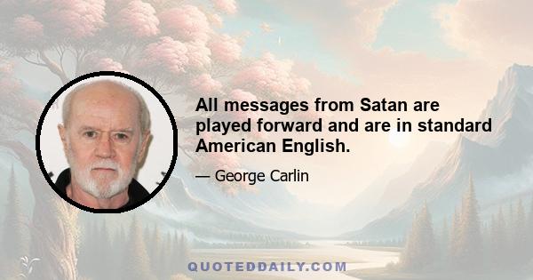 All messages from Satan are played forward and are in standard American English.