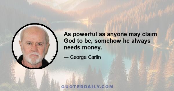 As powerful as anyone may claim God to be, somehow he always needs money.