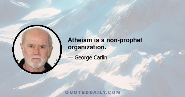 Atheism is a non-prophet organization.