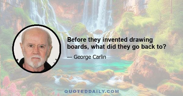 Before they invented drawing boards, what did they go back to?