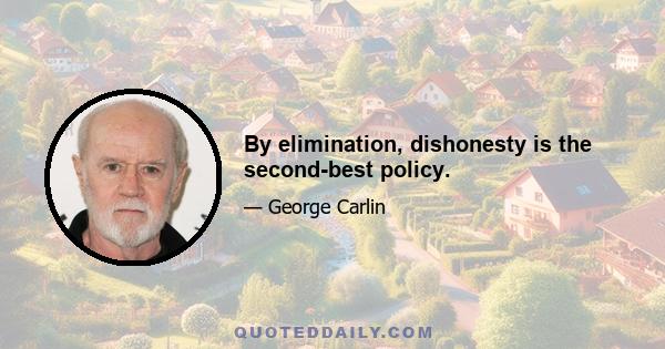 By elimination, dishonesty is the second-best policy.