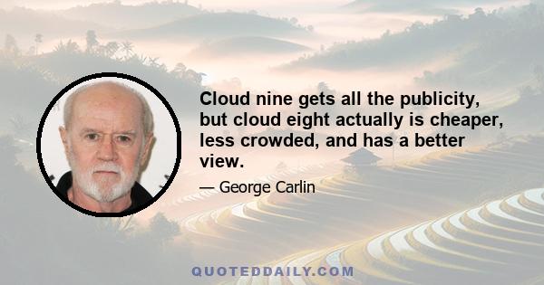 Cloud nine gets all the publicity, but cloud eight actually is cheaper, less crowded, and has a better view.