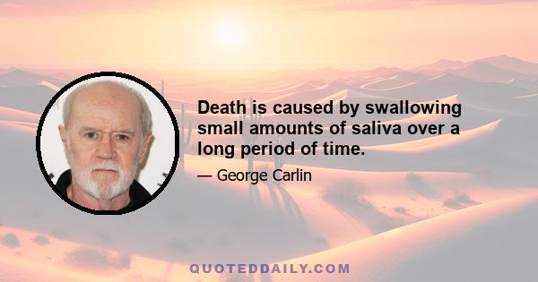 Death is caused by swallowing small amounts of saliva over a long period of time.