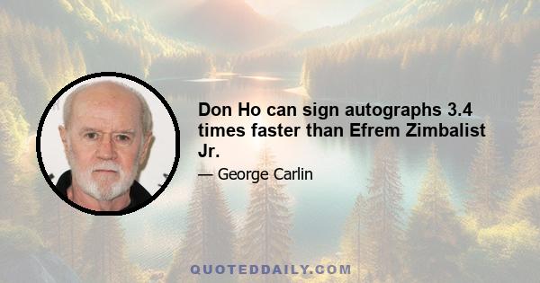 Don Ho can sign autographs 3.4 times faster than Efrem Zimbalist Jr.