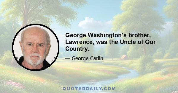 George Washington’s brother, Lawrence, was the Uncle of Our Country.