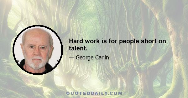 Hard work is for people short on talent.