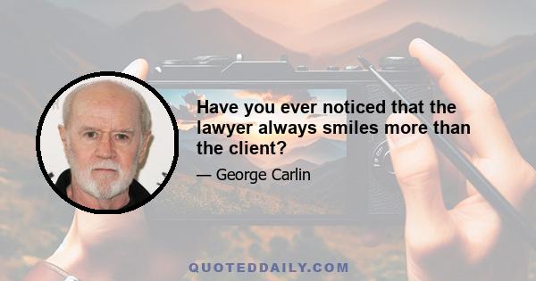 Have you ever noticed that the lawyer always smiles more than the client?