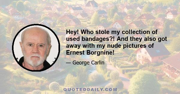 Hey! Who stole my collection of used bandages?! And they also got away with my nude pictures of Ernest Borgnine!