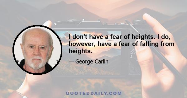 I don't have a fear of heights. I do, however, have a fear of falling from heights.