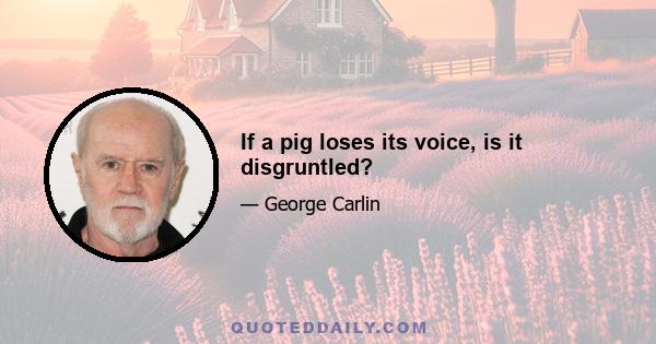 If a pig loses its voice, is it disgruntled?