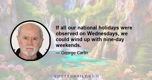 If all our national holidays were observed on Wednesdays, we could wind up with nine-day weekends.