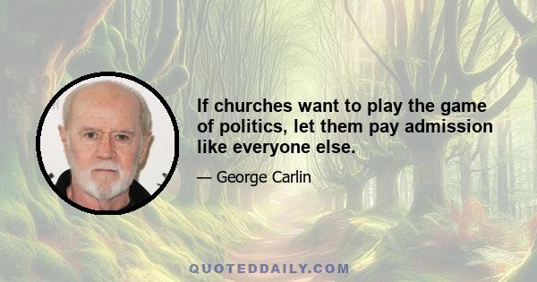 If churches want to play the game of politics, let them pay admission like everyone else.