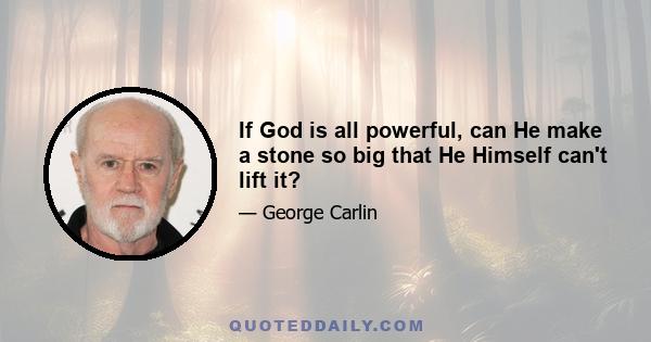 If God is all powerful, can He make a stone so big that He Himself can't lift it?